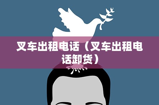 叉车出租电话（叉车出租电话卸货）