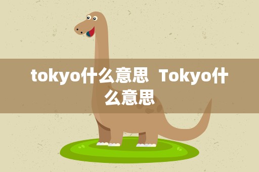 tokyo什么意思  Tokyo什么意思