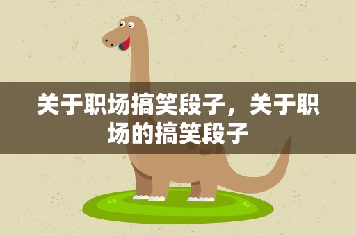 关于职场搞笑段子，关于职场的搞笑段子