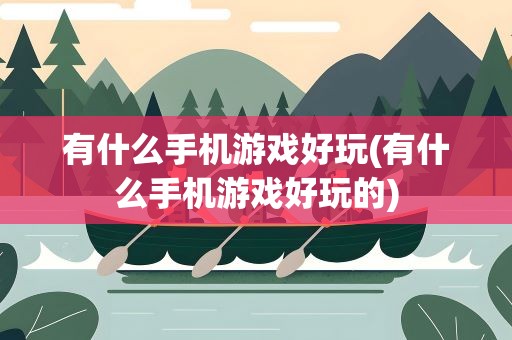 有什么手机游戏好玩(有什么手机游戏好玩的)