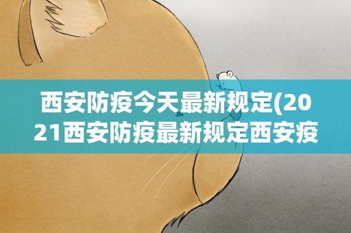 西安防疫今天最新规定(2021西安防疫最新规定西安疫情最新消息)