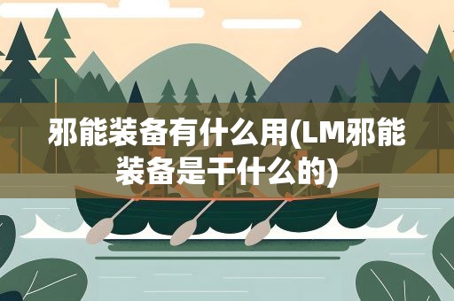邪能装备有什么用(LM邪能装备是干什么的)
