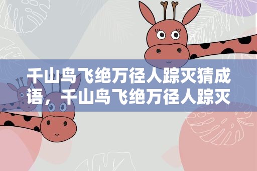 千山鸟飞绝万径人踪灭猜成语，千山鸟飞绝万径人踪灭成语什么