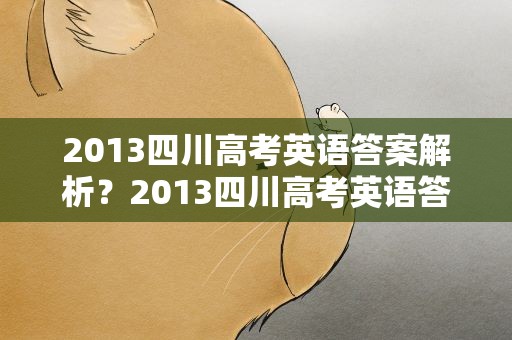 2013四川高考英语答案解析？2013四川高考英语答案解析视频
