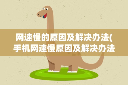网速慢的原因及解决办法(手机网速慢原因及解决办法)