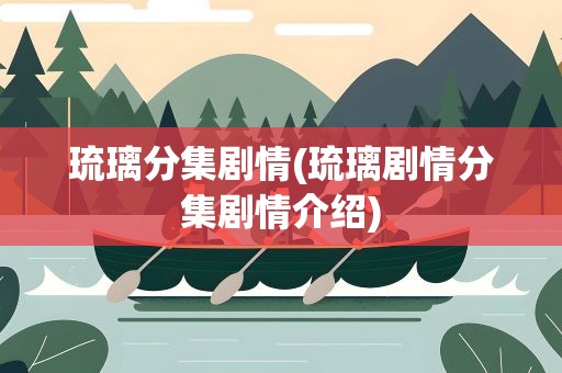 琉璃分集剧情(琉璃剧情分集剧情介绍)