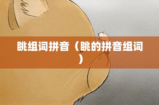 眺组词拼音（眺的拼音组词）