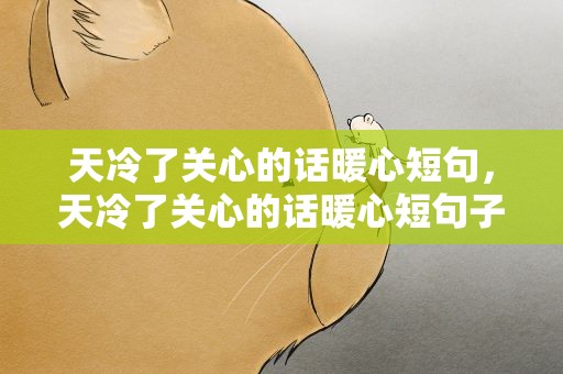 天冷了关心的话暖心短句，天冷了关心的话暖心短句子