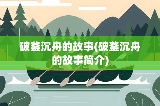 破釜沉舟的故事(破釜沉舟的故事简介)