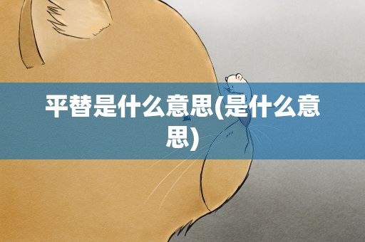 平替是什么意思(是什么意思)