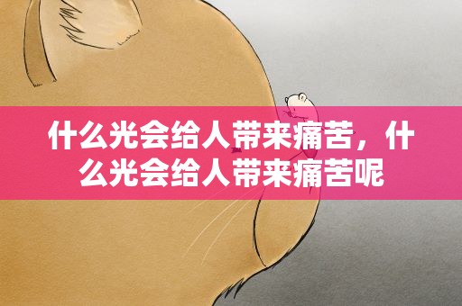 什么光会给人带来痛苦，什么光会给人带来痛苦呢