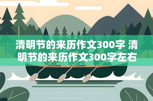 清明节的来历作文300字 清明节的来历作文300字左右