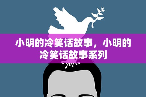 小明的冷笑话故事，小明的冷笑话故事系列