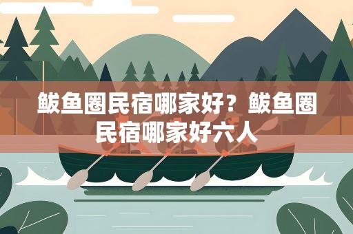 鲅鱼圈民宿哪家好？鲅鱼圈民宿哪家好六人