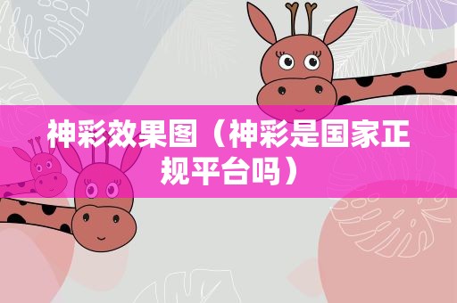 神彩效果图（神彩是国家正规平台吗）
