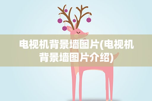 电视机背景墙图片(电视机背景墙图片介绍)