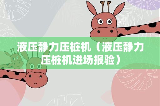 液压静力压桩机（液压静力压桩机进场报验）