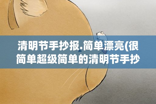清明节手抄报.简单漂亮(很简单超级简单的清明节手抄报图片大全)