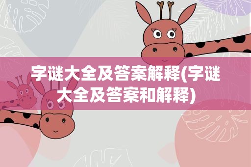 字谜大全及答案解释(字谜大全及答案和解释)
