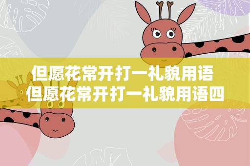 但愿花常开打一礼貌用语 但愿花常开打一礼貌用语四字
