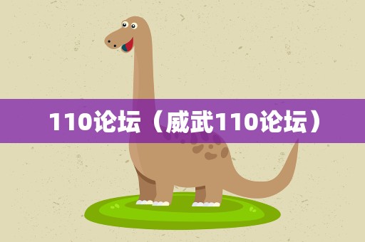 110论坛（威武110论坛）