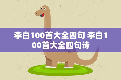 李白100首大全四句 李白100首大全四句诗