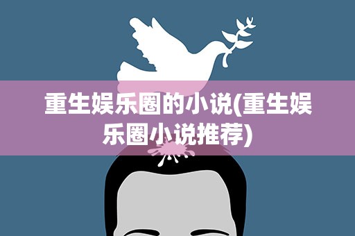 重生娱乐圈的小说(重生娱乐圈小说推荐)