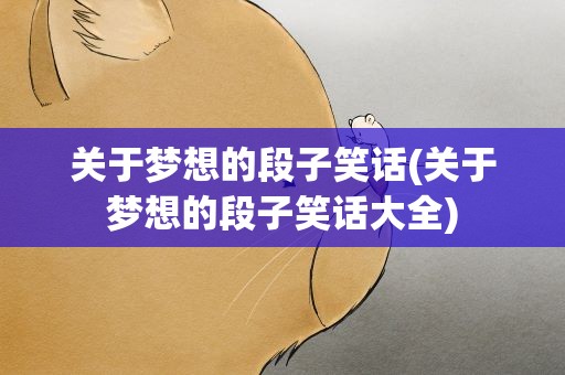 关于梦想的段子笑话(关于梦想的段子笑话大全)