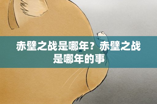 赤壁之战是哪年？赤壁之战是哪年的事