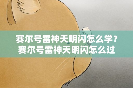 赛尔号雷神天明闪怎么学？赛尔号雷神天明闪怎么过