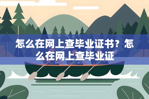 怎么在网上查毕业证书？怎么在网上查毕业证