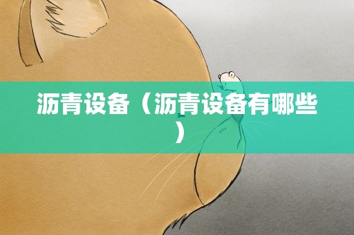 沥青设备（沥青设备有哪些）