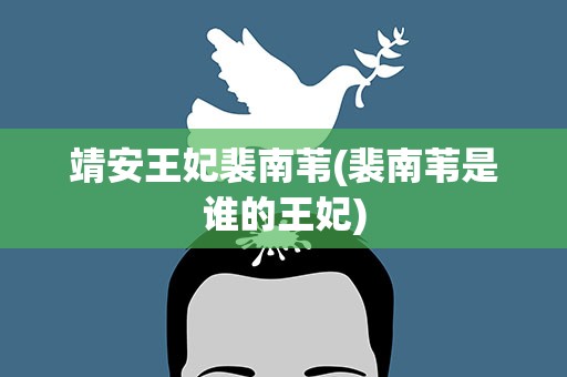 靖安王妃裴南苇(裴南苇是谁的王妃)