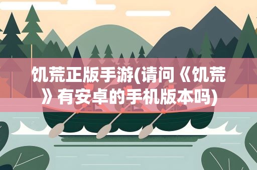 饥荒正版手游(请问《饥荒》有安卓的手机版本吗)