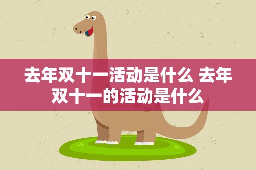 去年双十一活动是什么 去年双十一的活动是什么