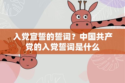 入党宣誓的誓词？中国共产党的入党誓词是什么