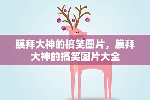 膜拜大神的搞笑图片，膜拜大神的搞笑图片大全