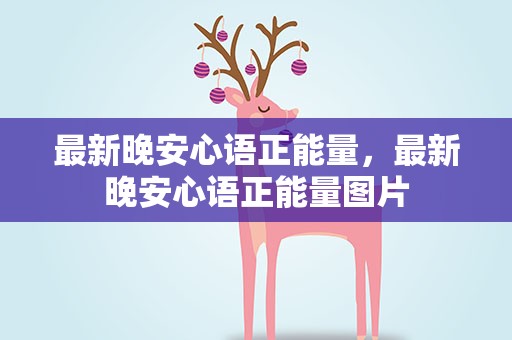 最新晚安心语正能量，最新晚安心语正能量图片