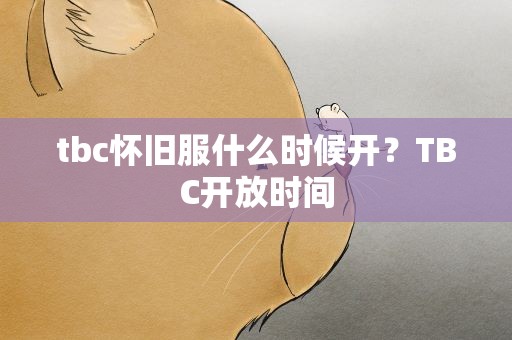 tbc怀旧服什么时候开？TBC开放时间