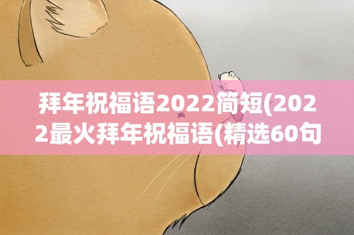拜年祝福语2022简短(2022最火拜年祝福语(精选60句))