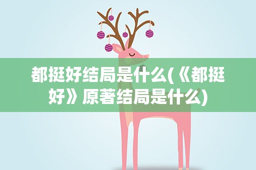 都挺好结局是什么(《都挺好》原著结局是什么)