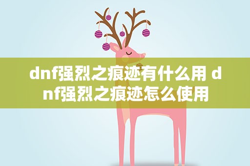 dnf强烈之痕迹有什么用 dnf强烈之痕迹怎么使用
