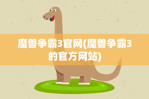 魔兽争霸3官网(魔兽争霸3的官方网站)