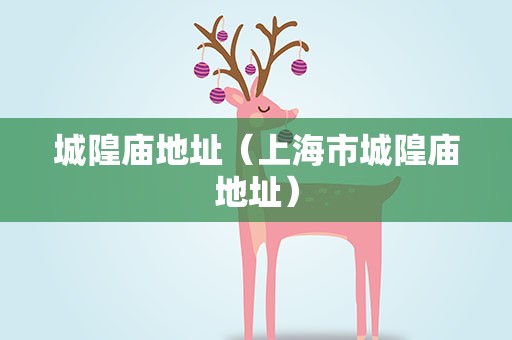 城隍庙地址（上海市城隍庙地址）