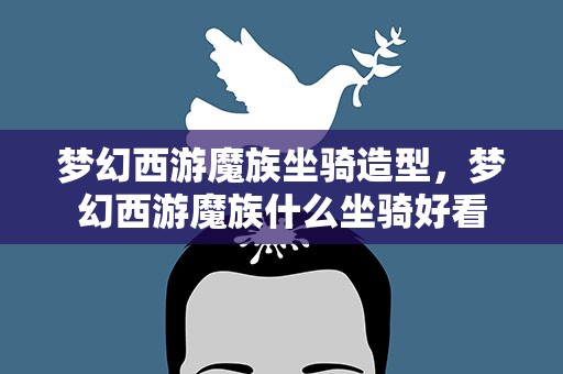 梦幻西游魔族坐骑造型，梦幻西游魔族什么坐骑好看