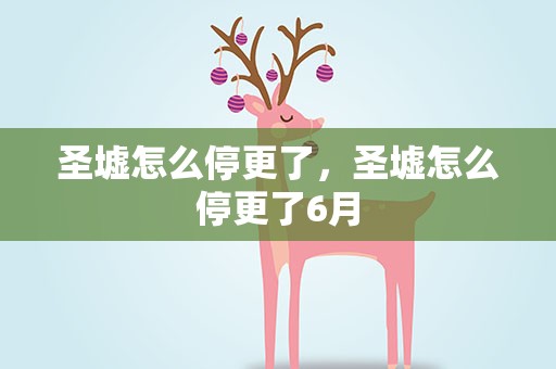 圣墟怎么停更了，圣墟怎么停更了6月