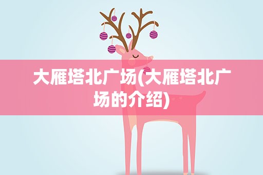 大雁塔北广场(大雁塔北广场的介绍)