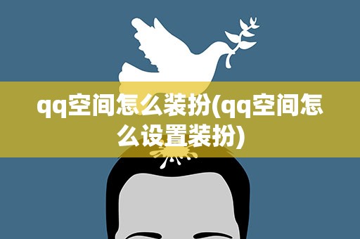 qq空间怎么装扮(qq空间怎么设置装扮)