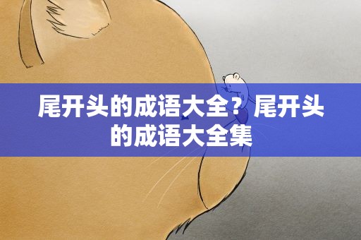 尾开头的成语大全？尾开头的成语大全集
