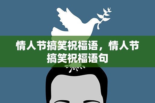情人节搞笑祝福语，情人节搞笑祝福语句